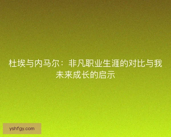 杜埃与内马尔：非凡职业生涯的对比与我未来成长的启示